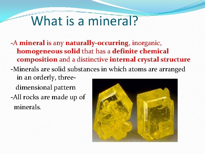 What is a mineral? -A mineral is any naturally-occurring, inorganic, homogeneous solid that has