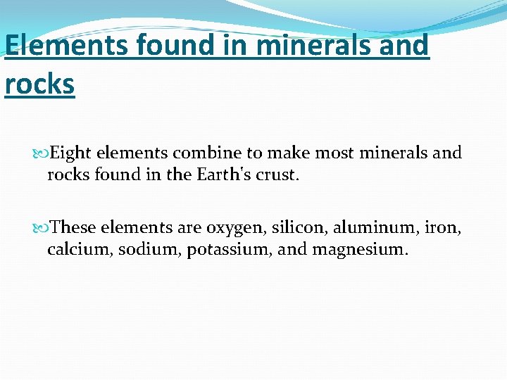 Elements found in minerals and rocks Eight elements combine to make most minerals and