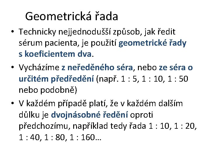 Geometrická řada • Technicky nejjednodušší způsob, jak ředit sérum pacienta, je použití geometrické řady
