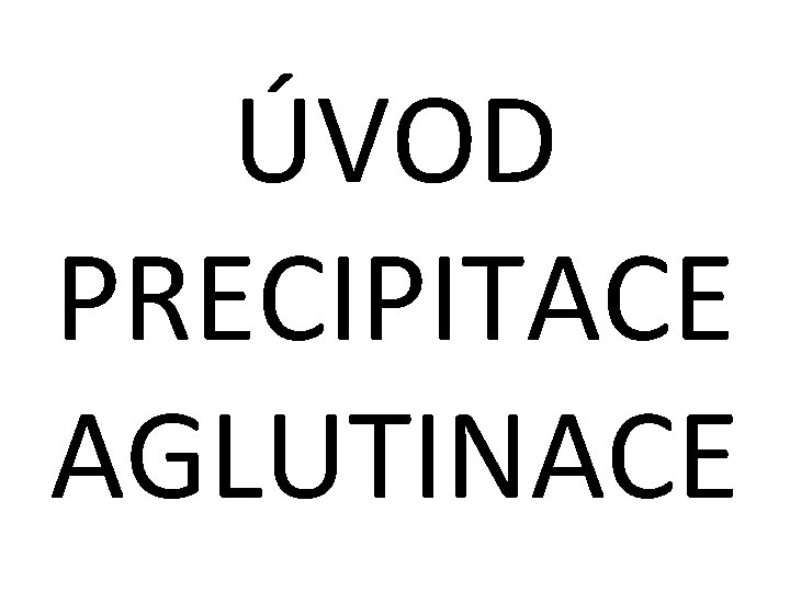 ÚVOD PRECIPITACE AGLUTINACE 