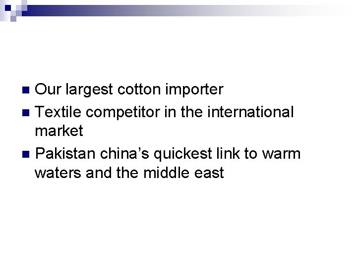 Our largest cotton importer n Textile competitor in the international market n Pakistan china’s