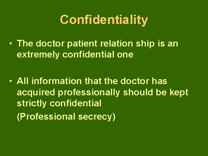 Confidentiality • The doctor patient relation ship is an extremely confidential one • All