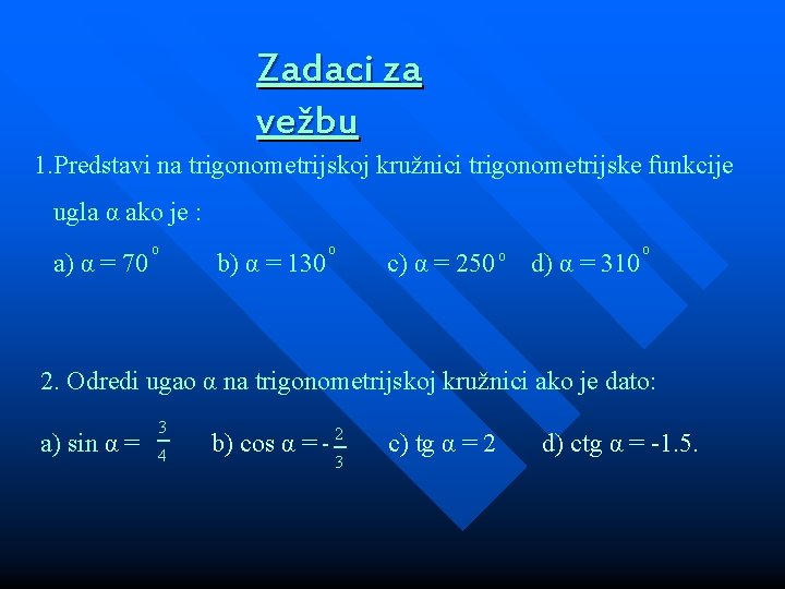 Zadaci za vežbu 1. Predstavi na trigonometrijskoj kružnici trigonometrijske funkcije ugla α ako je