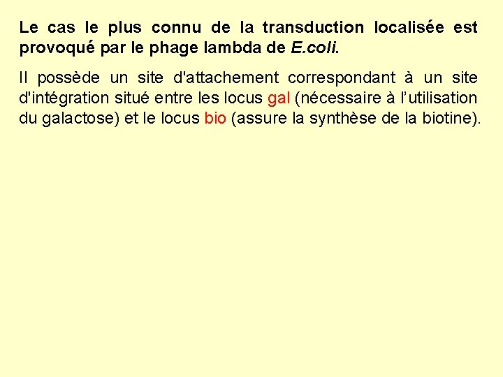 Le cas le plus connu de la transduction localisée est provoqué par le phage