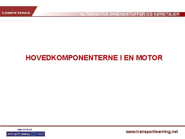 ALTERNATIVE BRÆNDSTOFFER OG KØRETØJER HOVEDKOMPONENTERNE I EN MOTOR www. transportlearning. net 