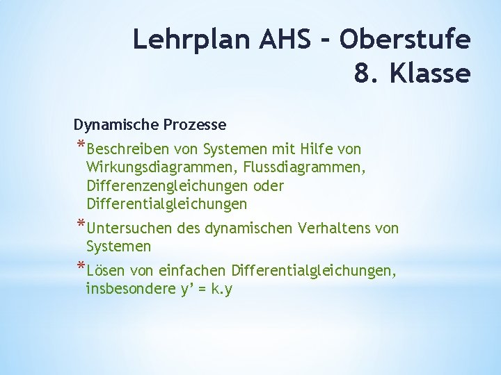 Lehrplan AHS - Oberstufe 8. Klasse Dynamische Prozesse *Beschreiben von Systemen mit Hilfe von