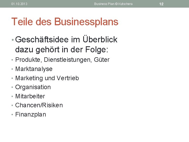 01. 10. 2013 Business Plan © Kutschera Teile des Businessplans • Geschäftsidee im Überblick