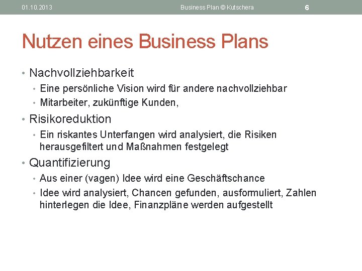01. 10. 2013 Business Plan © Kutschera 6 Nutzen eines Business Plans • Nachvollziehbarkeit
