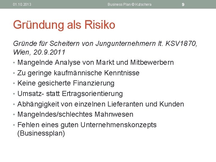 01. 10. 2013 Business Plan © Kutschera 9 Gründung als Risiko Gründe für Scheitern