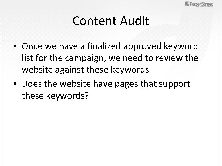Content Audit • Once we have a finalized approved keyword list for the campaign,