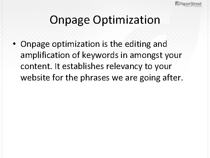 Onpage Optimization • Onpage optimization is the editing and amplification of keywords in amongst