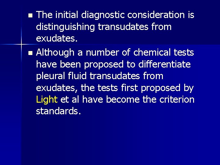 The initial diagnostic consideration is distinguishing transudates from exudates. n Although a number of