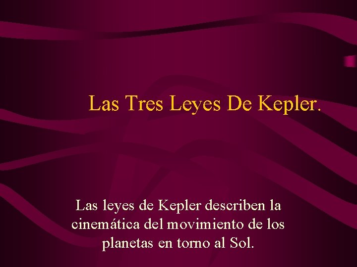 Las Tres Leyes De Kepler. Las leyes de Kepler describen la cinemática del movimiento