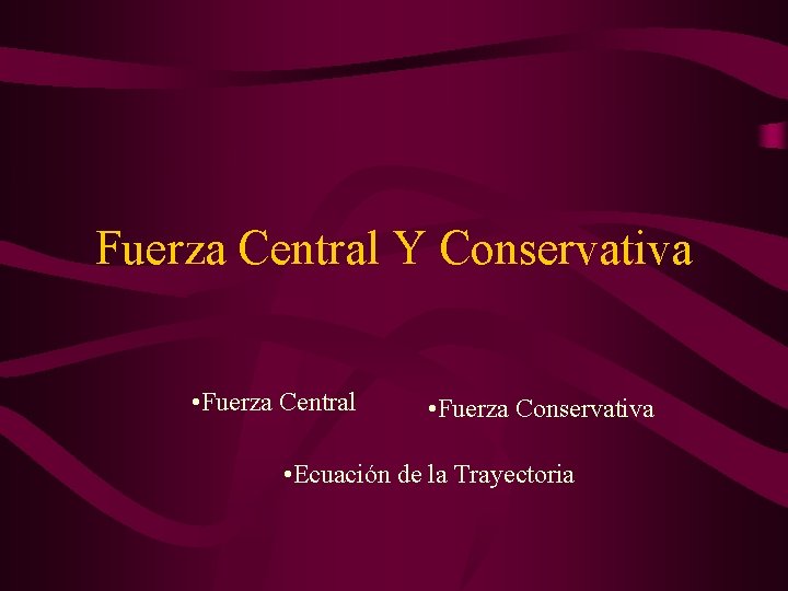 Fuerza Central Y Conservativa • Fuerza Central • Fuerza Conservativa • Ecuación de la