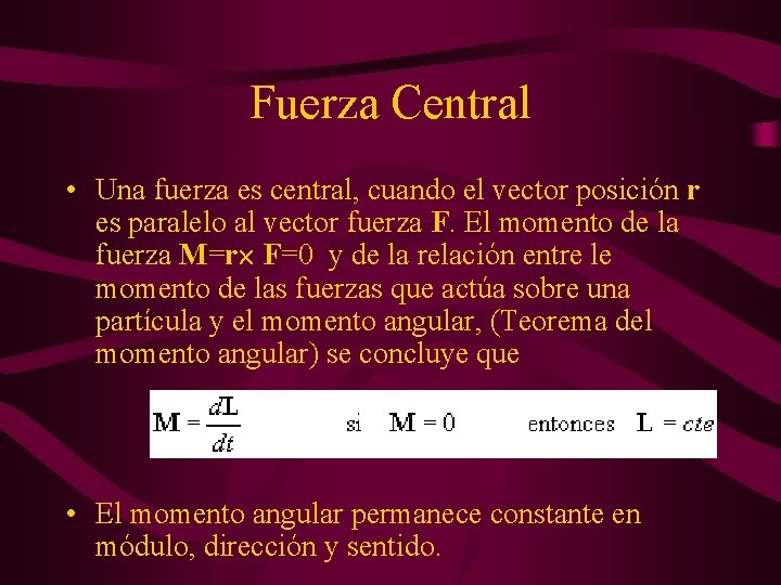 Fuerza Central • Una fuerza es central, cuando el vector posición r es paralelo