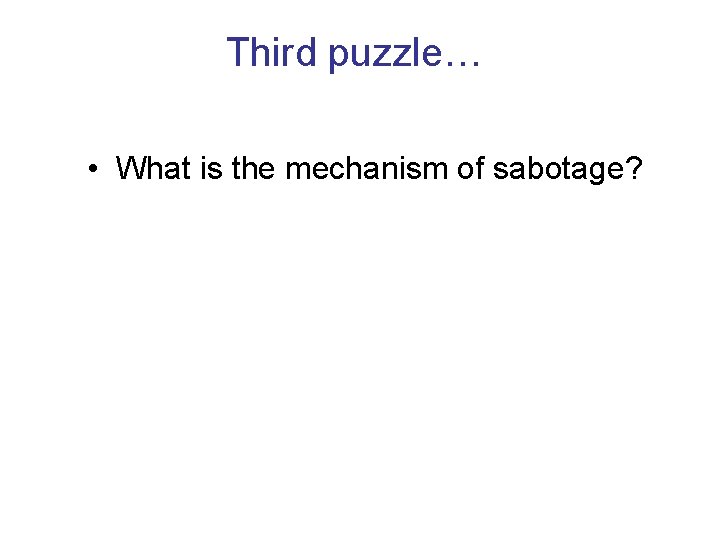 Third puzzle… • What is the mechanism of sabotage? 