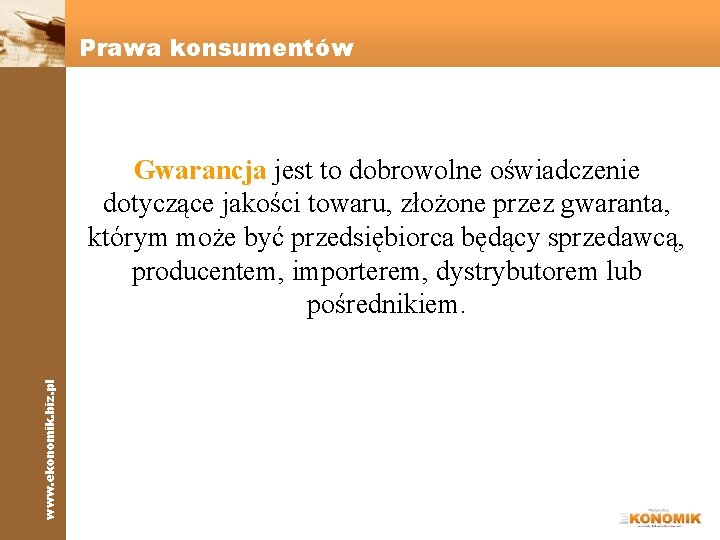 Prawa konsumentów www. ekonomik. biz. pl Gwarancja jest to dobrowolne oświadczenie dotyczące jakości towaru,