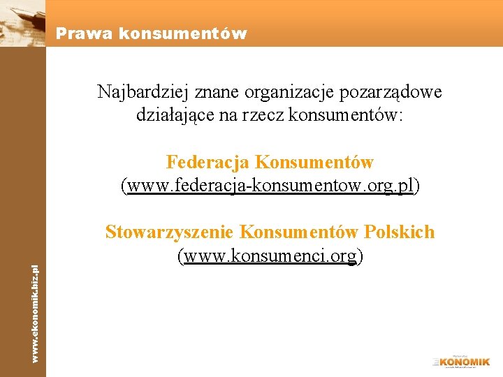Prawa konsumentów Najbardziej znane organizacje pozarządowe działające na rzecz konsumentów: www. ekonomik. biz. pl