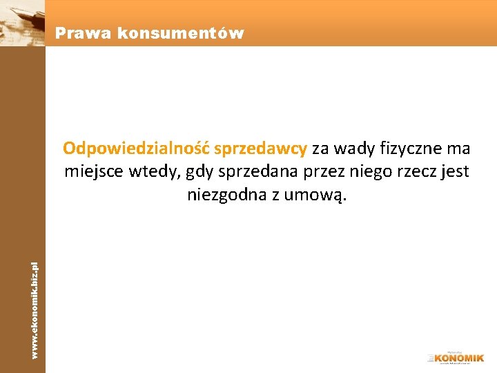 Prawa konsumentów www. ekonomik. biz. pl Odpowiedzialność sprzedawcy za wady fizyczne ma miejsce wtedy,