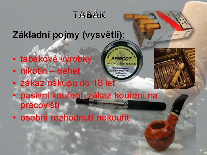 TABÁK Základní pojmy (vysvětli): • • tabákové výrobky nikotin – dehet zákaz nákupu do