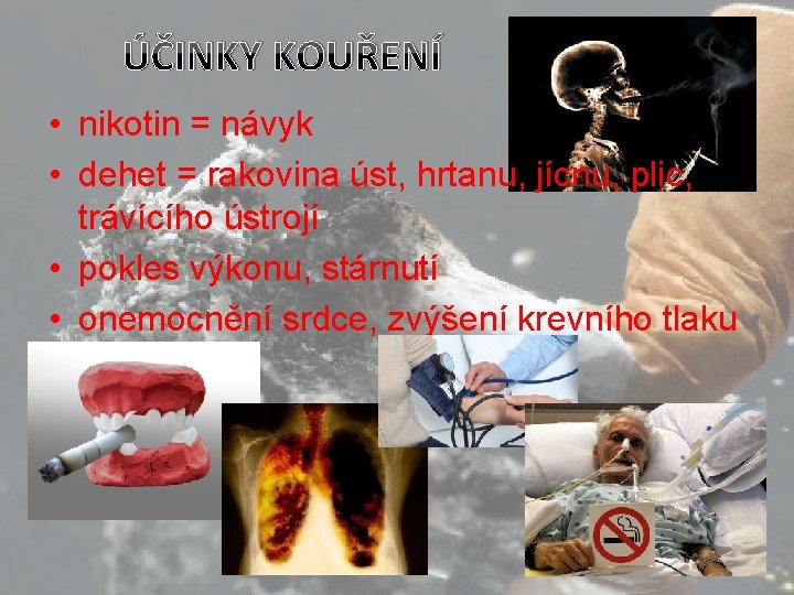 ÚČINKY KOUŘENÍ • nikotin = návyk • dehet = rakovina úst, hrtanu, jícnu, plic,