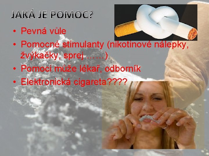 JAKÁ JE POMOC? • Pevná vůle • Pomocné stimulanty (nikotinové nálepky, žvýkačky, sprej ……)