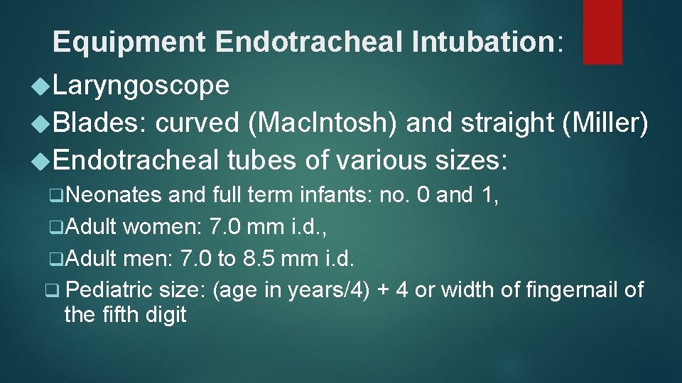 Equipment Endotracheal Intubation: Laryngoscope Blades: curved (Mac. Intosh) and straight (Miller) Endotracheal tubes of