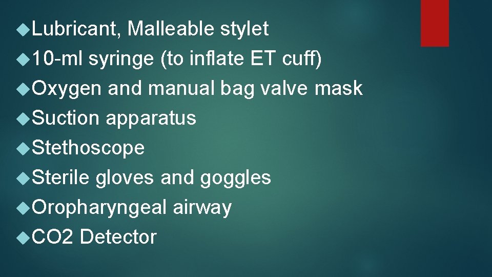  Lubricant, Malleable stylet 10 -ml syringe (to inflate ET cuff) Oxygen and manual