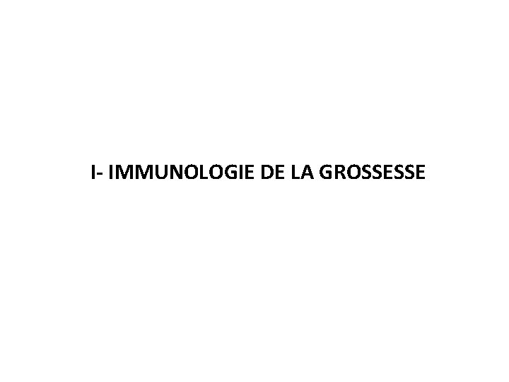I- IMMUNOLOGIE DE LA GROSSESSE 