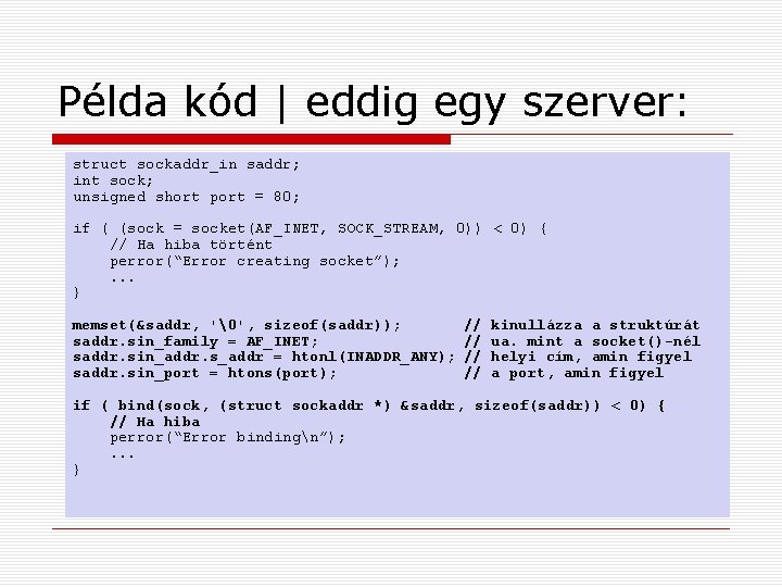 Példa kód | eddig egy szerver: struct sockaddr_in saddr; int sock; unsigned short port