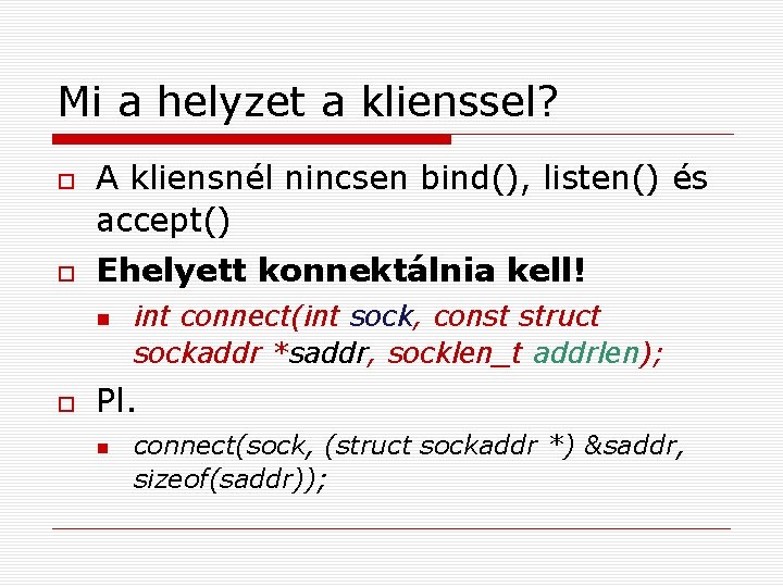 Mi a helyzet a klienssel? A kliensnél nincsen bind(), listen() és accept() Ehelyett konnektálnia