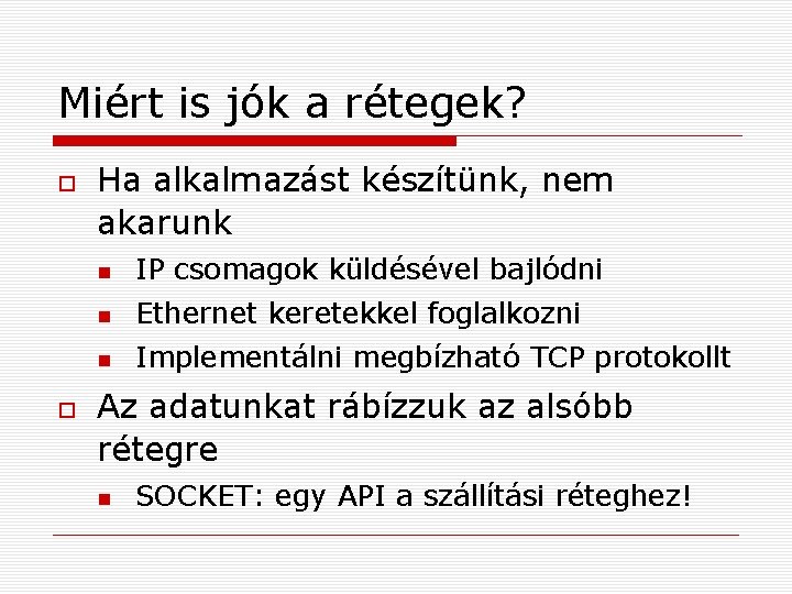 Miért is jók a rétegek? Ha alkalmazást készítünk, nem akarunk IP csomagok küldésével bajlódni