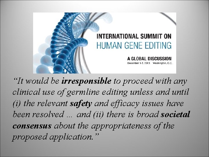 “It would be irresponsible to proceed with any clinical use of germline editing unless