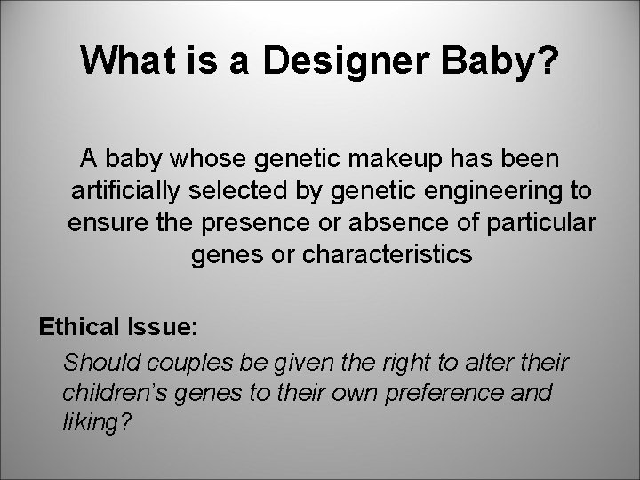 What is a Designer Baby? A baby whose genetic makeup has been artificially selected