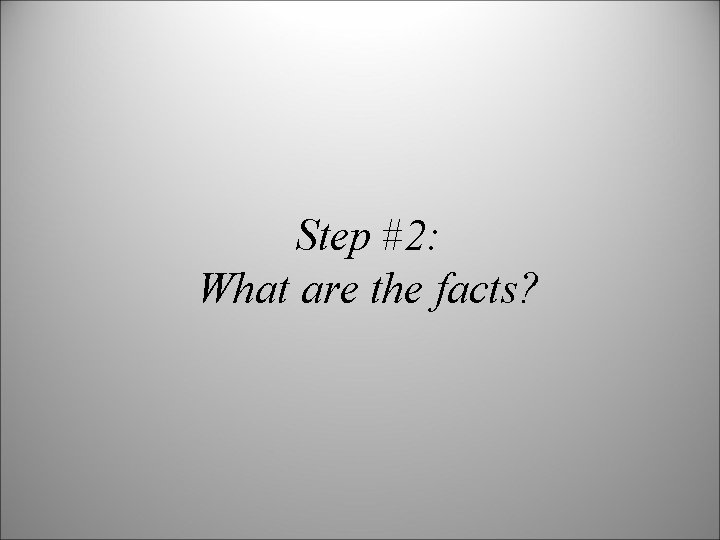 Step #2: What are the facts? 