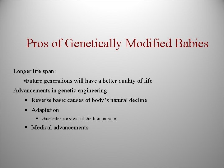 Pros of Genetically Modified Babies Longer life span: §Future generations will have a better