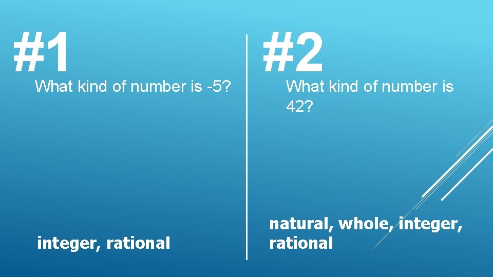 #1 What kind of number is -5? integer, rational #2 What kind of number