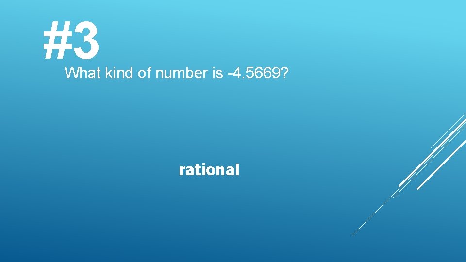 #3 What kind of number is -4. 5669? rational 