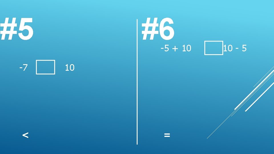 #5 -7 < #6 -5 + 10 10 = 10 - 5 