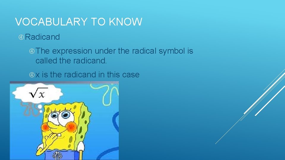 VOCABULARY TO KNOW Radicand The expression under the radical symbol is called the radicand.