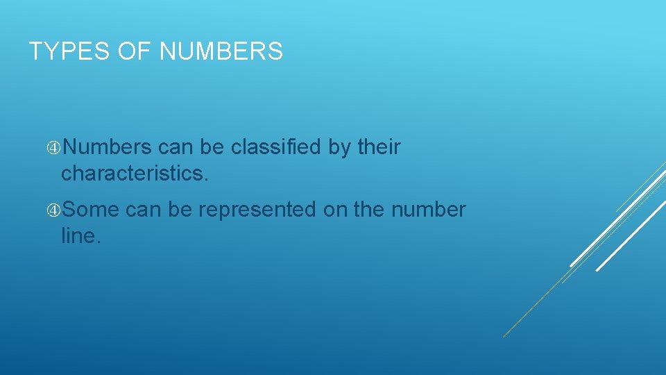 TYPES OF NUMBERS Numbers can be classified by their characteristics. Some can be represented