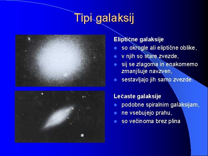 Tipi galaksij Eliptične galaksije l so okrogle ali eliptične oblike, l v njih so