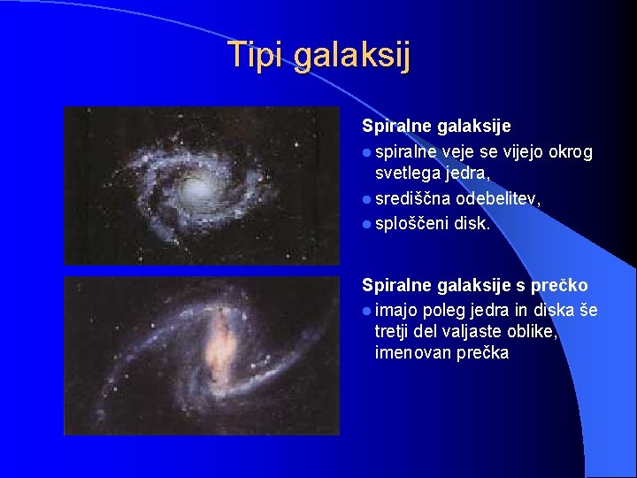 Tipi galaksij Spiralne galaksije l spiralne veje se vijejo okrog svetlega jedra, l središčna
