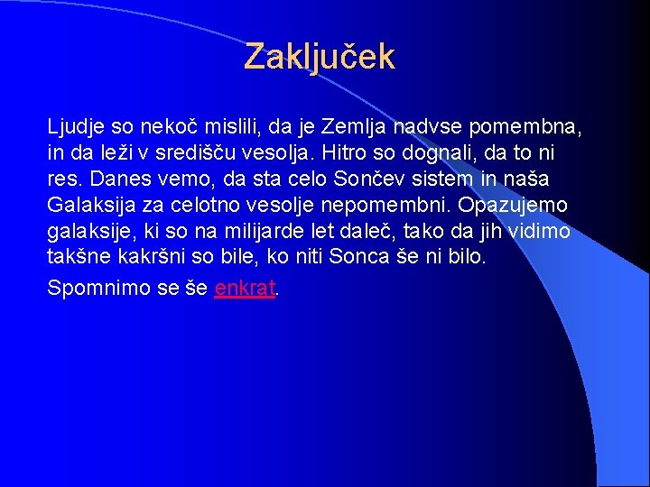 Zaključek Ljudje so nekoč mislili, da je Zemlja nadvse pomembna, in da leži v