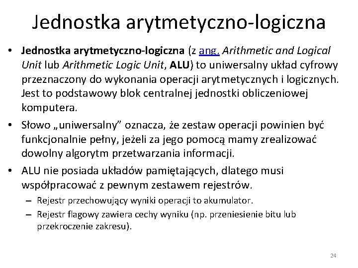 Jednostka arytmetyczno-logiczna • Jednostka arytmetyczno-logiczna (z ang. Arithmetic and Logical Unit lub Arithmetic Logic