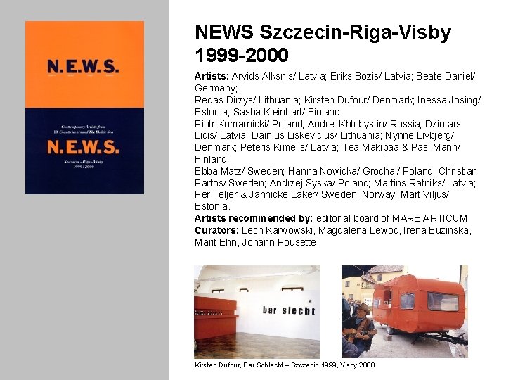 NEWS Szczecin-Riga-Visby 1999 -2000 Artists: Arvids Alksnis/ Latvia; Eriks Bozis/ Latvia; Beate Daniel/ Germany;