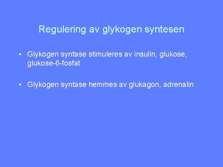 Regulering av glykogen syntesen • Glykogen syntase stimuleres av insulin, glukose-6 -fosfat • Glykogen