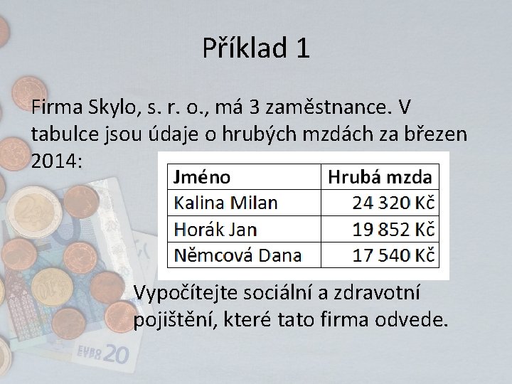 Příklad 1 Firma Skylo, s. r. o. , má 3 zaměstnance. V tabulce jsou