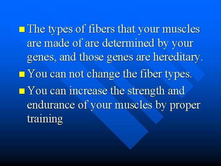 n The types of fibers that your muscles are made of are determined by n The types of fibers that your muscles are made of are determined by