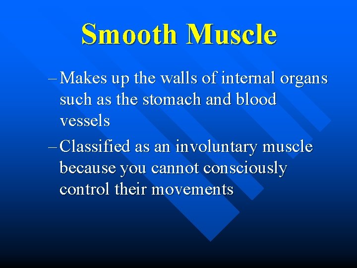 Smooth Muscle – Makes up the walls of internal organs such as the stomach Smooth Muscle – Makes up the walls of internal organs such as the stomach